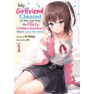 My Girlfriend Cheated On Me, And Now My Flirty Underclassman Won’t Leave Me Alone Light Novel Vol 1
